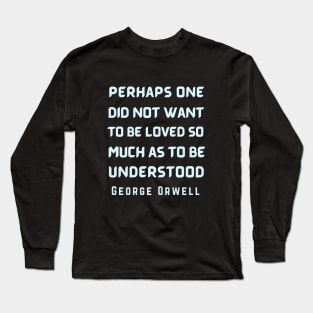 George Orwell: Perhaps one did not want to be loved... Long Sleeve T-Shirt